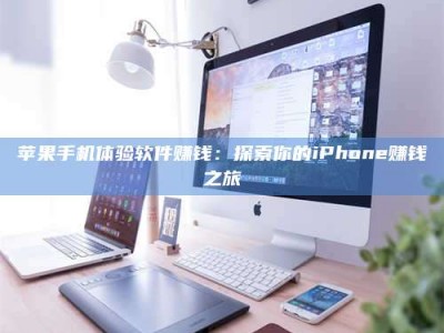 南县苹果手机体验软件赚钱：探索你的iPhone赚钱之旅
