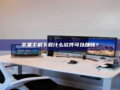 南县苹果手机下载什么软件可以赚钱？